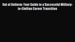 Read Out of Uniform: Your Guide to a Successful Military-to-Civilian Career Transition Ebook