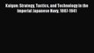 Read Kaigun: Strategy Tactics and Technology in the Imperial Japanese Navy 1887-1941 Ebook