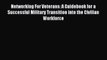 Read Networking For Veterans: A Guidebook for a Successful Military Transition into the Civilian