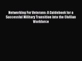Read Networking For Veterans: A Guidebook for a Successful Military Transition into the Civilian