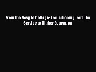 Read From the Navy to College: Transitioning from the Service to Higher Education Ebook Free