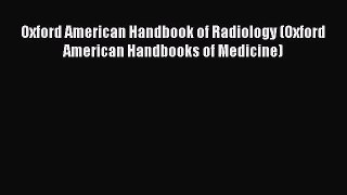 PDF Oxford American Handbook of Radiology (Oxford American Handbooks of Medicine) Free Books