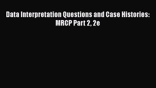 Download Data Interpretation Questions and Case Histories: MRCP Part 2 2e Read Online