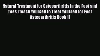 PDF Natural Treatment for Osteoarthritis in the Foot and Toes (Teach Yourself to Treat Yourself