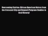 Download Overcoming Katrina: African American Voices from the Crescent City and Beyond (Palgrave