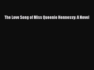 Read The Love Song of Miss Queenie Hennessy: A Novel Ebook Free