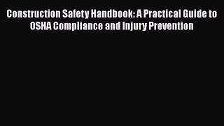 Read Construction Safety Handbook: A Practical Guide to OSHA Compliance and Injury Prevention