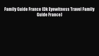 PDF Family Guide France (Dk Eyewitness Travel Family Guide France) Free Books
