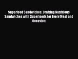 Read Superfood Sandwiches: Crafting Nutritious Sandwiches with Superfoods for Every Meal and