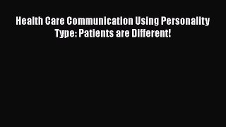 Download Health Care Communication Using Personality Type: Patients are Different! Read Online