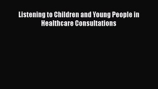 Download Listening to Children and Young People in Healthcare Consultations Free Books