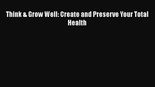 Download Think & Grow Well: Create and Preserve Your Total Health Ebook