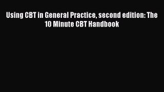 PDF Using CBT in General Practice second edition: The 10 Minute CBT Handbook Free Books