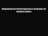 PDF Reinventing the Patient Experience: Strategies for Hospital Leaders Ebook