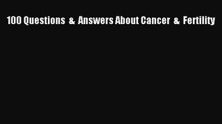 Download 100 Questions  &  Answers About Cancer  &  Fertility Free Books