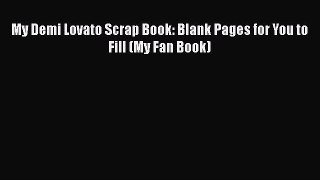 Download My Demi Lovato Scrap Book: Blank Pages for You to Fill (My Fan Book) Ebook Free