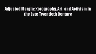 Read Adjusted Margin: Xerography Art and Activism in the Late Twentieth Century Ebook Free