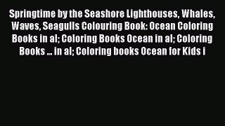 Read Springtime by the Seashore Lighthouses Whales Waves Seagulls Colouring Book: Ocean Coloring