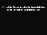 Read It's the Little Things: Creating Big Moments in Your Home Through The Stylish Small Stuff