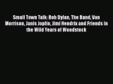 Download Small Town Talk: Bob Dylan The Band Van Morrison Janis Joplin Jimi Hendrix and Friends