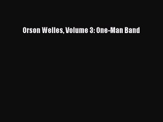 Download Orson Welles Volume 3: One-Man Band Ebook Free