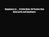 Download Happiness Is . . . A Little Note: 30 Pocket-Size Notecards and Envelopes PDF Free