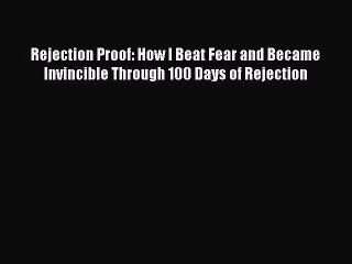 Read Rejection Proof: How I Beat Fear and Became Invincible Through 100 Days of Rejection Ebook