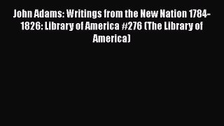 Read John Adams: Writings from the New Nation 1784-1826: Library of America #276 (The Library