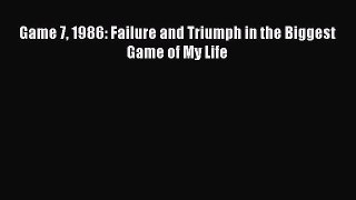Read Game 7 1986: Failure and Triumph in the Biggest Game of My Life PDF Free