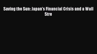 Read Saving the Sun: Japan's Financial Crisis and a Wall Stre Ebook Free