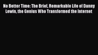 Read No Better Time: The Brief Remarkable Life of Danny Lewin the Genius Who Transformed the