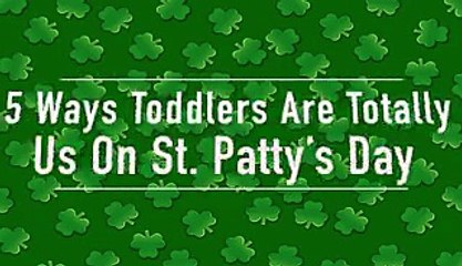 5 Ways We Become Toddlers Again On Saint Patricks Day