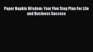 Read Paper Napkin Wisdom: Your Five Step Plan For Life and Business Success Ebook Free