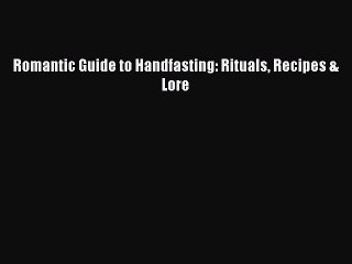 Download Romantic Guide to Handfasting: Rituals Recipes & Lore Ebook Online