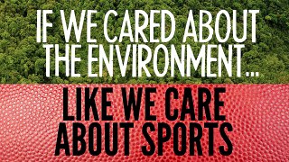 If We Cared About The Environment Like We Care About Sports