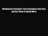 Read Winning the Customer: Turn Consumers into Fans and Get Them to Spend More Ebook Free