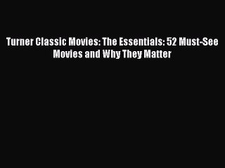 Download Turner Classic Movies: The Essentials: 52 Must-See Movies and Why They Matter Ebook