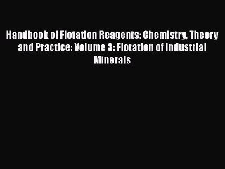 Read Handbook of Flotation Reagents: Chemistry Theory and Practice: Volume 3: Flotation of