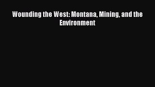 Read Wounding the West: Montana Mining and the Environment Ebook Free