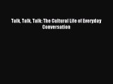 Read Talk Talk Talk: The Cultural Life of Everyday Conversation PDF Online