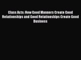 Read Class Acts: How Good Manners Create Good Relationships and Good Relationships Create Good