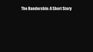 PDF The Bandershin: A Short Story Free Books