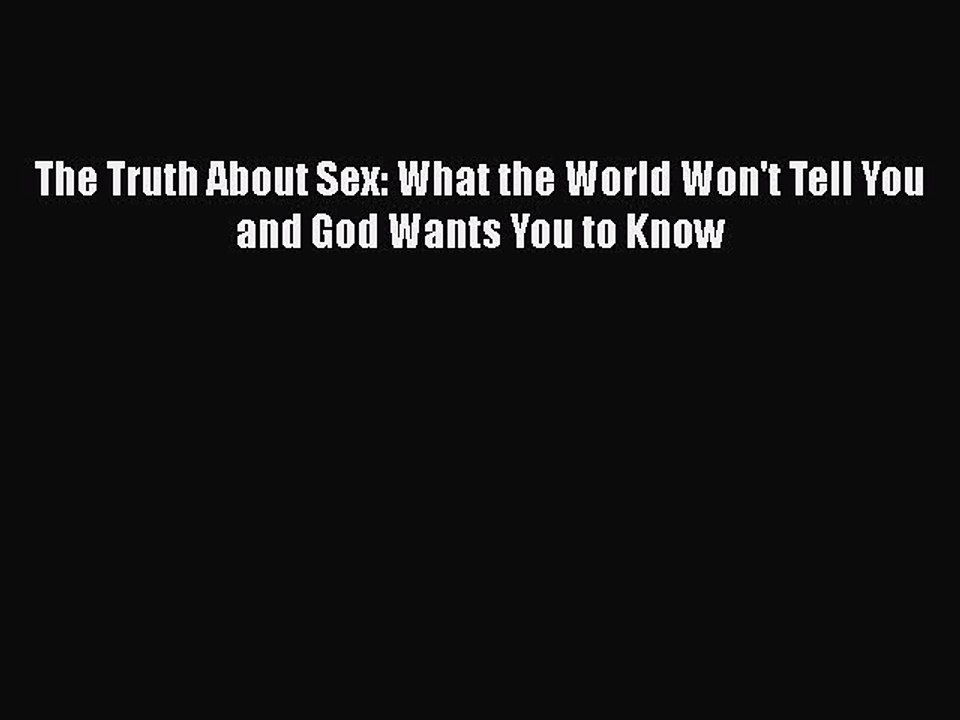 Download The Truth About Sex: What the World Won't Tell You and God Wants You to Know PDF Online
