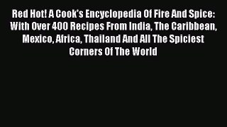 Read Red Hot! A Cook's Encyclopedia Of Fire And Spice: With Over 400 Recipes From India The