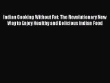 Read Indian Cooking Without Fat: The Revolutionary New Way to Enjoy Healthy and Delicious Indian