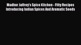 Read Madhur Jaffrey's Spice Kitchen - Fifty Recipes Introducing Indian Spices And Aromatic