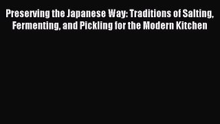 Read Preserving the Japanese Way: Traditions of Salting Fermenting and Pickling for the Modern
