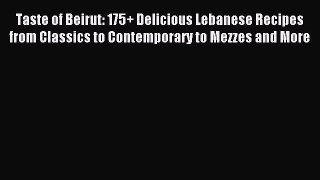 Read Taste of Beirut: 175+ Delicious Lebanese Recipes from Classics to Contemporary to Mezzes
