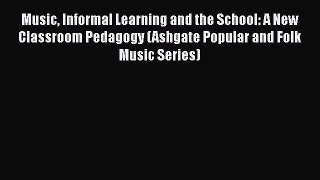Read Music Informal Learning and the School: A New Classroom Pedagogy (Ashgate Popular and