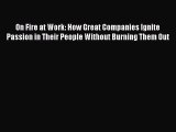 Read On Fire at Work: How Great Companies Ignite Passion in Their People Without Burning Them
